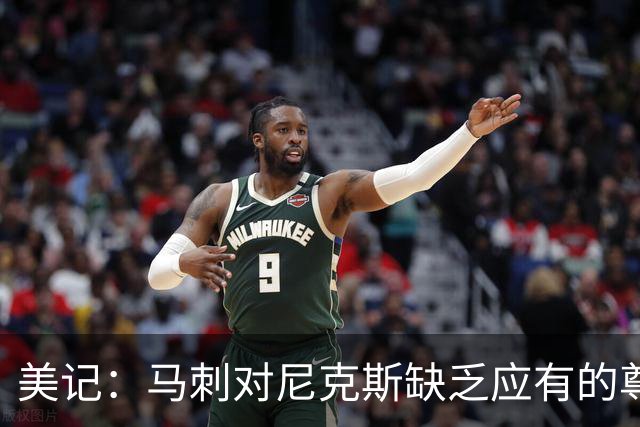美记：马刺对尼克斯缺乏应有的尊重 这种做法实在让人喜欢不起来